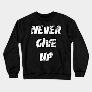 Never Give Up Crewneck Sweatshirt